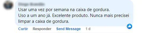 Comentário no Facebook: usando uma vez por semana há um ano, o cliente nunca mais limpou a caixa de gordura.