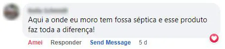 Comentário no Facebook: na casa da cliente, com fossa séptica, o produto faz toda a diferença.